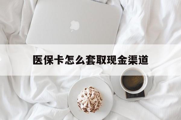 瑞安最新医保卡怎么套取现金渠道方法分析(最方便真实的瑞安医保卡怎么套取现金渠道里的钱方法)