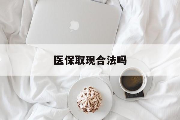 瑞安最新医保取现合法吗方法分析(最方便真实的瑞安医保取现合法吗知乎方法)