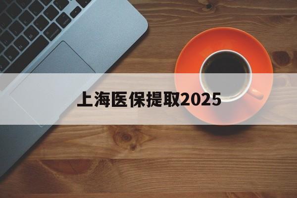 瑞安最新上海医保提取2025方法分析(最方便真实的瑞安上海医保提取条件和提取流程方法)