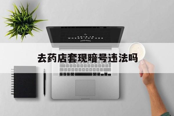 瑞安最新去药店套现暗号违法吗方法分析(最方便真实的瑞安自己套现自己的信用卡违法吗方法)