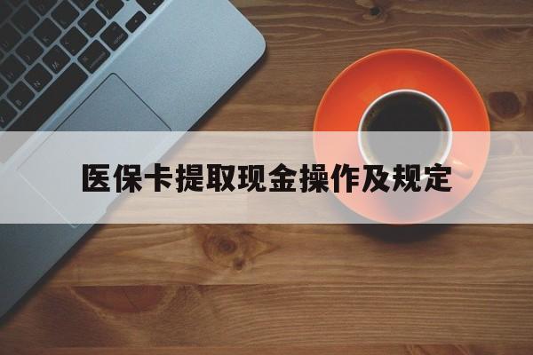 瑞安最新医保卡提取现金操作及规定方法分析(最方便真实的瑞安医保卡提取现金操作及规定流程方法)