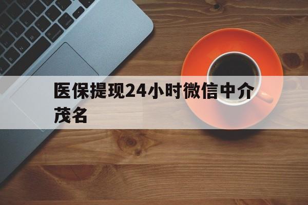 瑞安医保提现24小时微信中介茂名的简单介绍