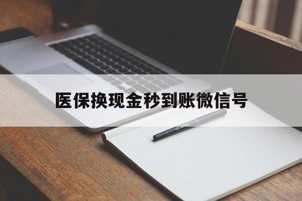 瑞安最新医保换现金秒到账微信号方法分析(最方便真实的瑞安医保换现金秒到账微信号是真的吗方法)