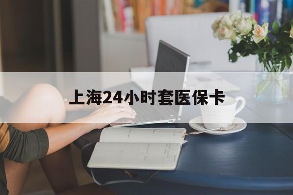 瑞安最新上海24小时套医保卡方法分析(最方便真实的瑞安上海医保卡套取现金操作2020方法)